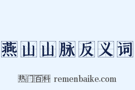 燕山山脉反义词是什么意思的图片